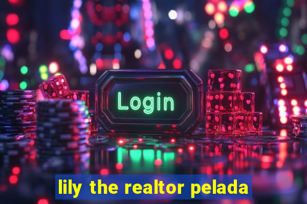 lily the realtor pelada